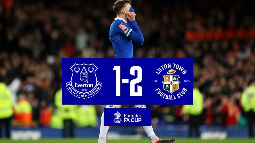 EVERTON 1-2 LUTON TOWN: FA CUP HIGHLIGHTS