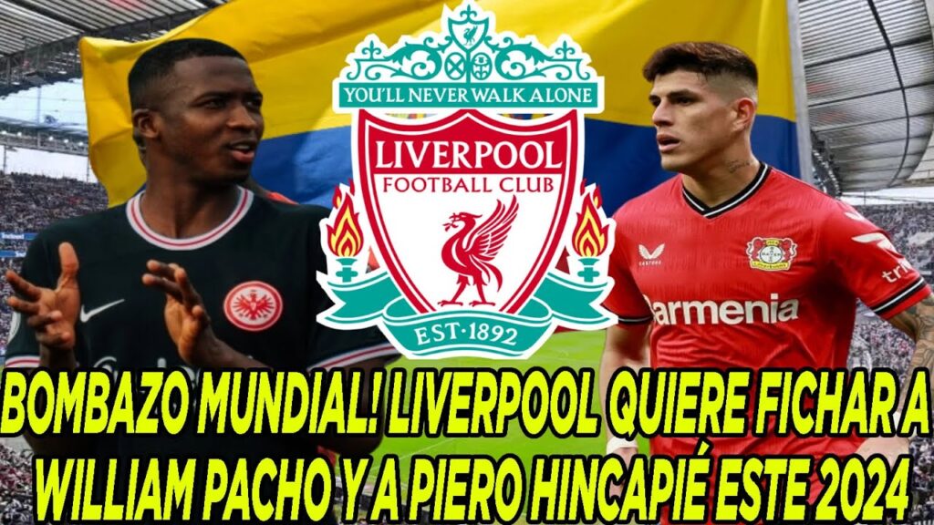 BOMBAZO MUNDIAL! LIVERPOOL QUIERE FICHAR A WILLIAM PACHO Y A PIERO HINCAPIÉ ESTE 2024