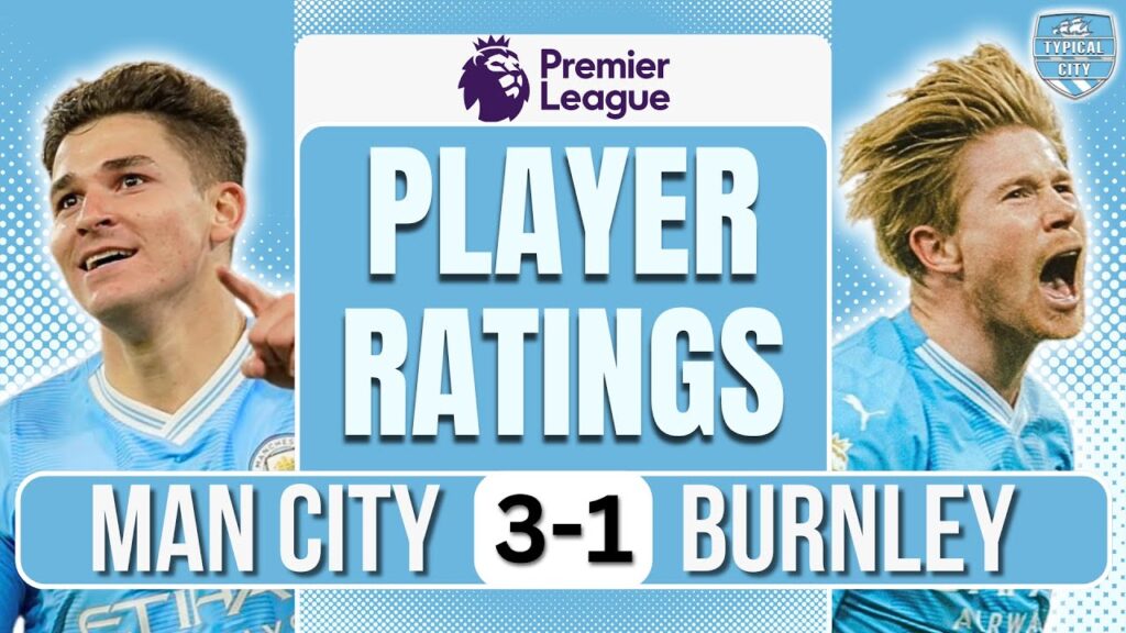 Julián Álvarez THE POACHER! Man City 3-1 Burnley Player Ratings