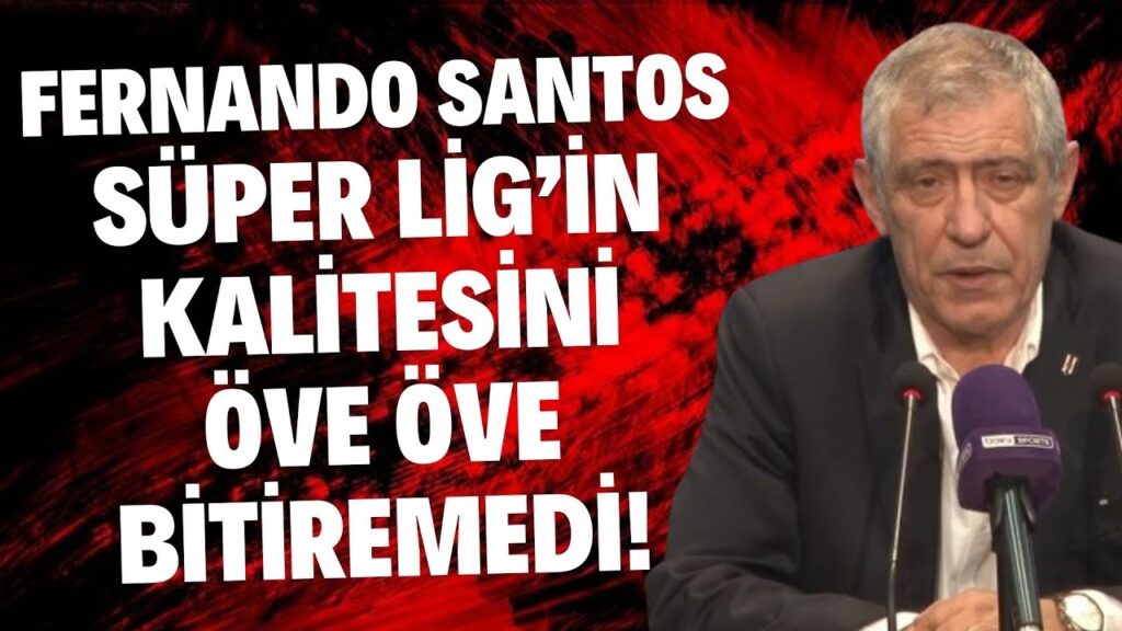 Fernando Santos, Süper Lig'in kalitesini öve öve bitiremedi