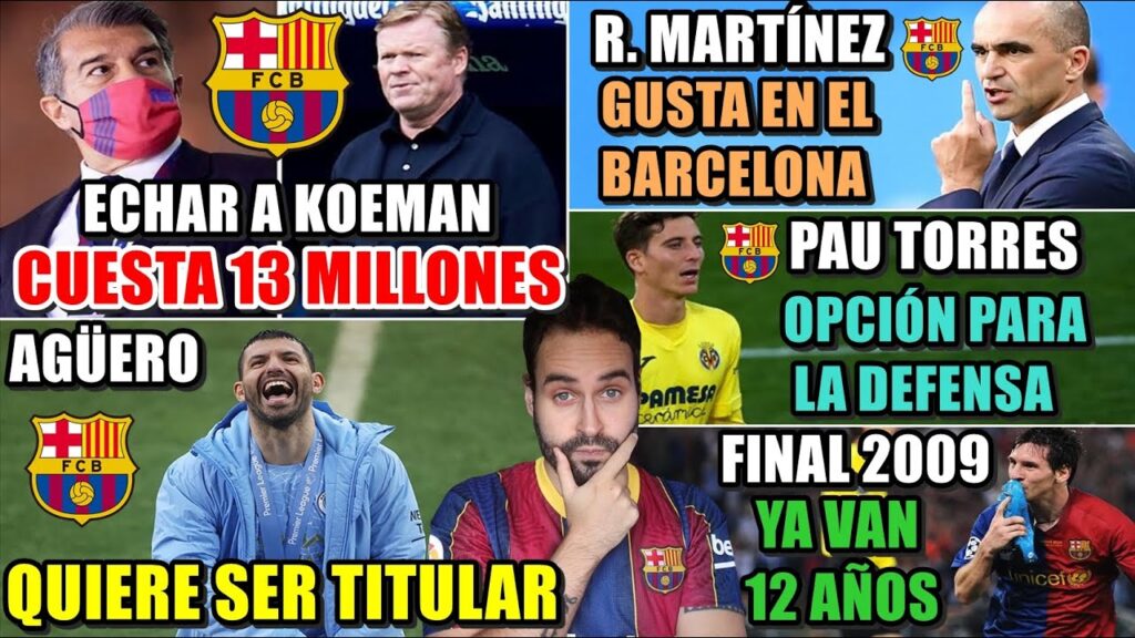 🚨DESPEDIR a KOEMAN CUESTA 13 MILLONES - PAU TORRES GUSTA al BARÇA - OPCIÓN R. MARTÍNEZ - KUN AGÚERO
