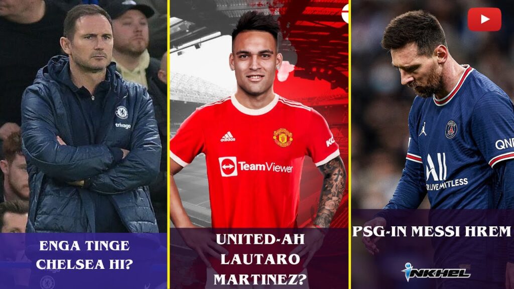 PSG-in Messi hrem, United-ah Lautaro Martinez? Enga tinge Chelsea hi?