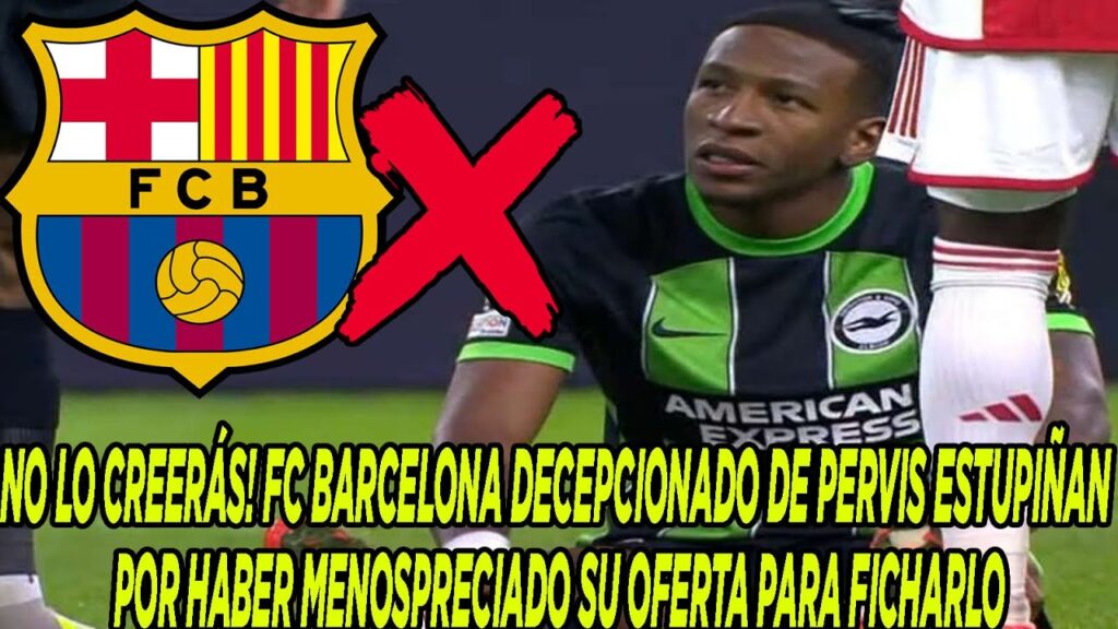 FC BARCELONA DECEPCIONADO DE PERVIS ESTUPIÑAN POR HABER MENOSPRECIADO SU OFERTA PARA FICHARLO