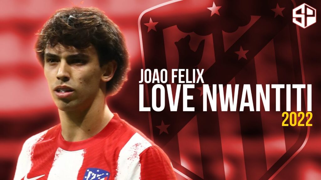 Joao Felix 2022 ► Love Nwantiti - CKay ● Skills & Goals - HD 🔴 ⚪️ 🔵 🇵🇹
