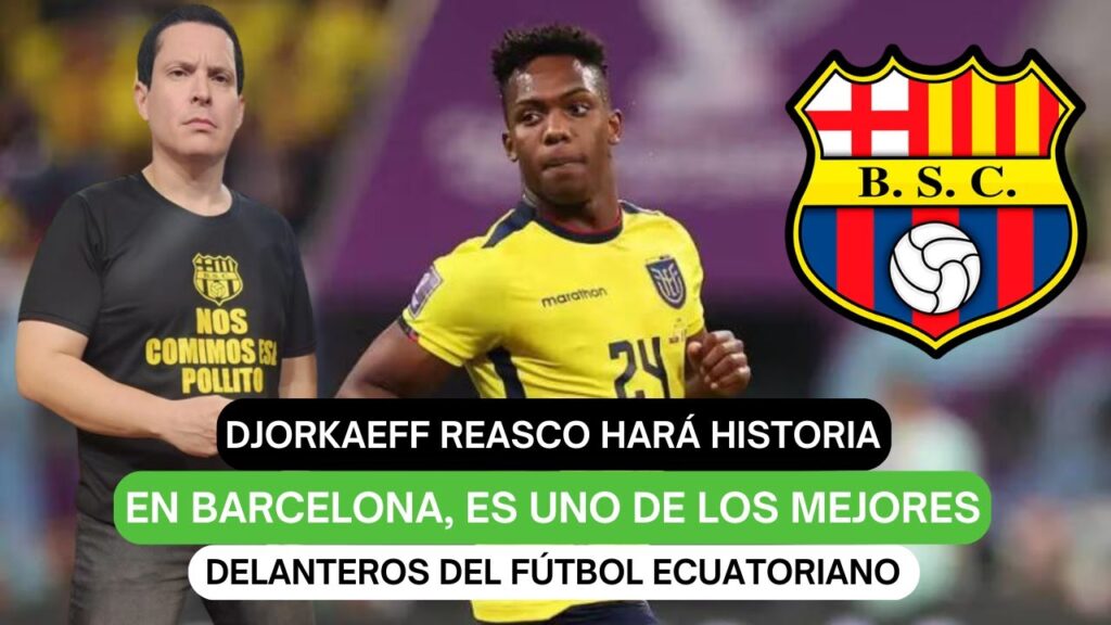 Djorkaeff Reasco hará historia en Barcelona, es uno de los mejores delanteros del fútbol ecuatoriano