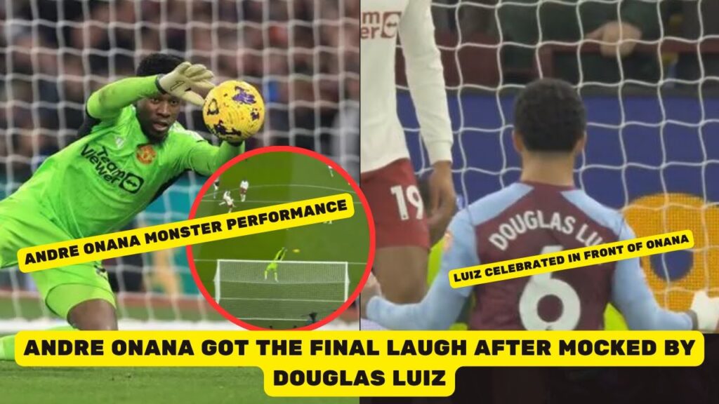 Andre Onana Got The Final Laugh After Being Mocked By Douglas Luiz