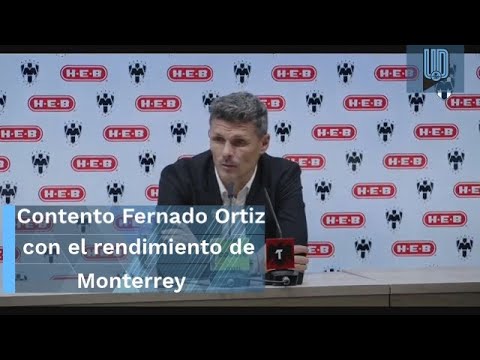 "Es el equipo que queremos ver": Fernando Ortiz tras la victoria de Monterrey ante Pachuca