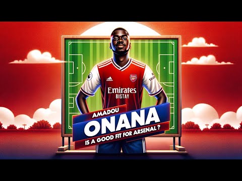 Why Arsenal need Amadou Onana and how he could help the attack