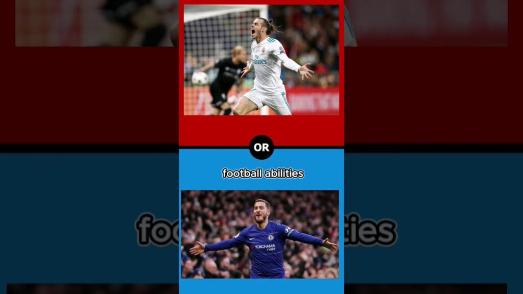 Gareth bale's football abilities or Eden Hazard's football abilities