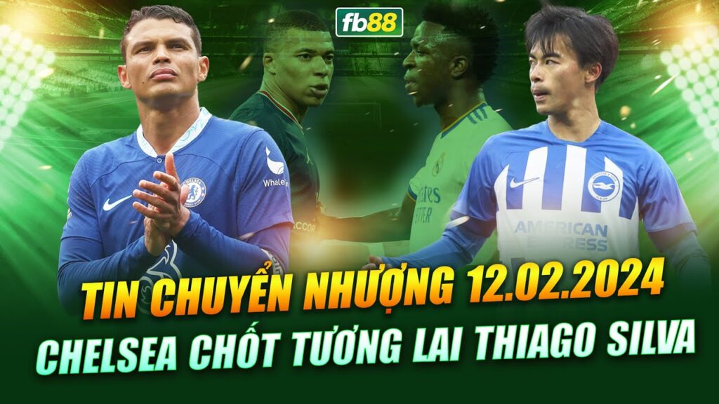TIN CHUYỂN NHƯỢNG NGÀY 12.02 | Chelsea chốt tương lai Thiago Silva