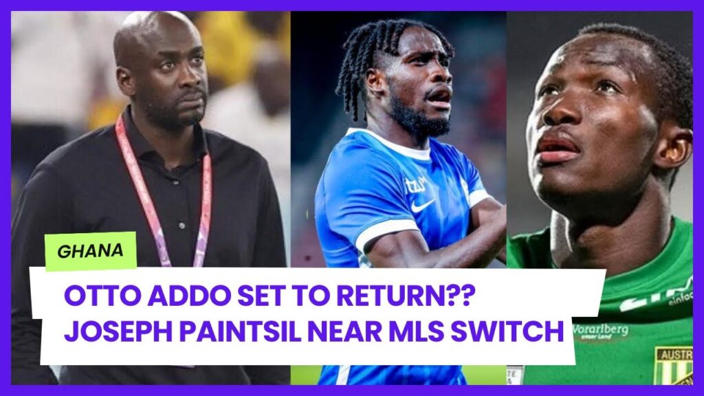 OTTO ADDO TO RETURN? JOSEPH PAINTSIL NEARS MLS SWITCH, GHANA DROP IN LATEST FIFA RANKINGS