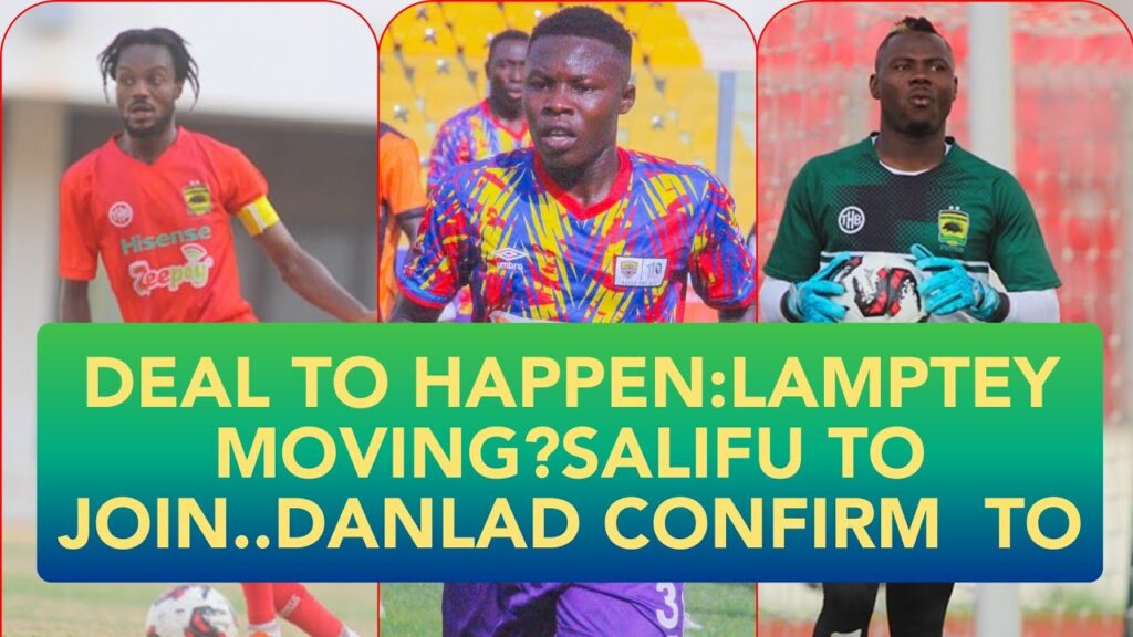 URGENT:LAMPTEY GOODBYE..SALIFU IBRAHIM JOINING..DANLAD CONFIRM OGUM..NEWS NOW ASANTE