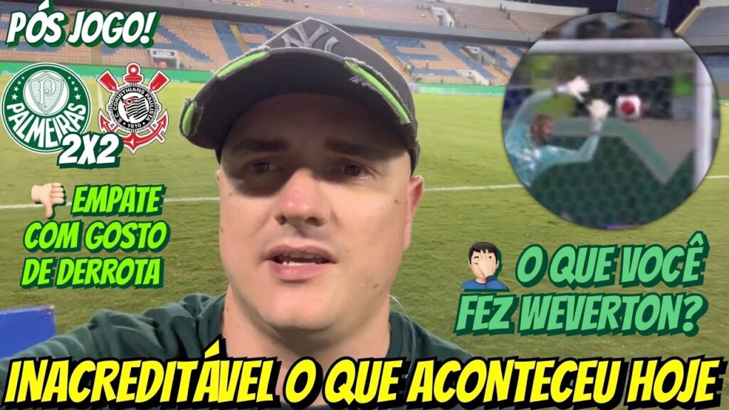 INACREDITÁVEL OQ ACONTECEU HOJE EM PALMEIRAS 2x2 CORINTHIANS… OQ VOCÊ FEZ WEVERTON? GOSTO DE DERROTA