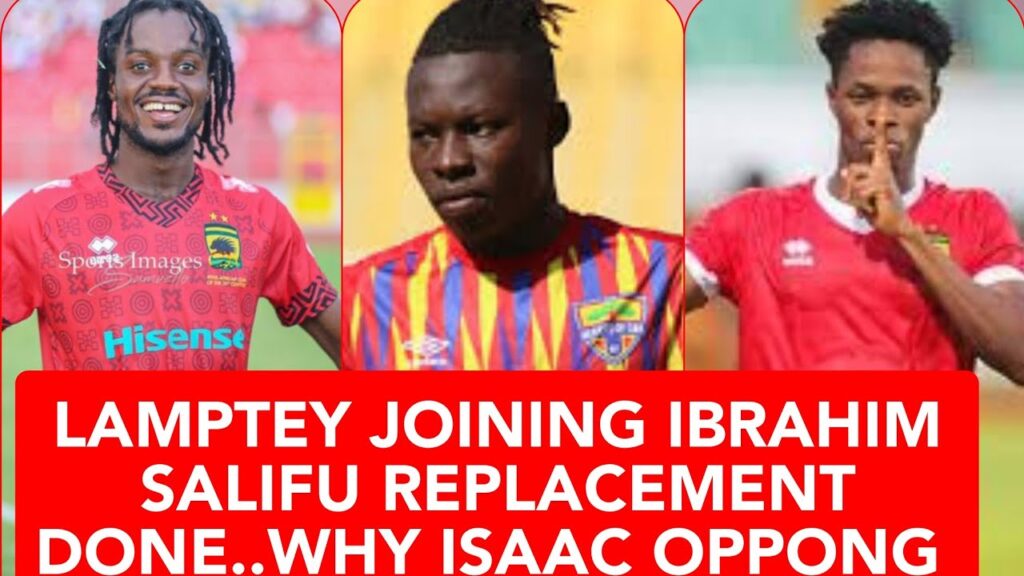URGENT:LAMPTEY JOINING. .IBRAHIM SALIFU REPLACEMENT..DANLAD GOODBYE..ISAAC OPPONG OOO