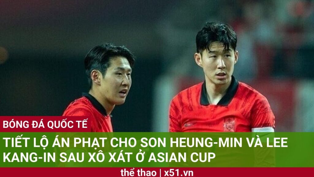 TIẾT LỘ ÁN PHẠT CHO SON HEUNG-MIN VÀ LEE KANG-IN SAU XÔ XÁT Ở ASIAN CUP