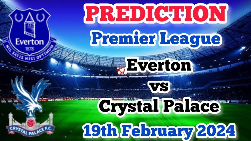 Everton vs Crystal Palace Prediction and Betting Tips | 19th February 2024