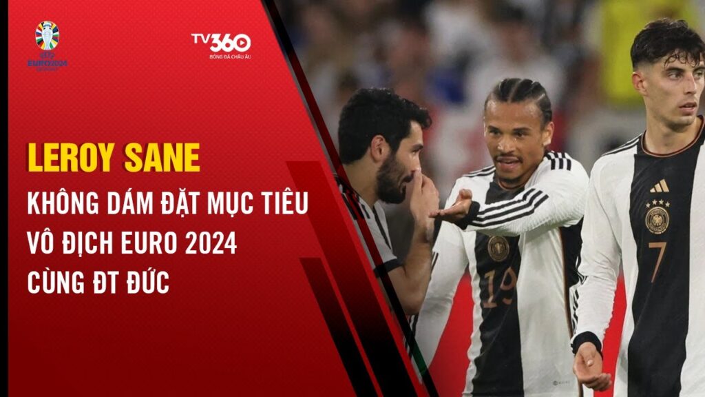 LEROY SANE KHÔNG DÁM ĐẶT MỤC TIÊU VÔ ĐỊCH EURO 2024 CÙNG ĐT ĐỨC | TIN BÓNG ĐÁ