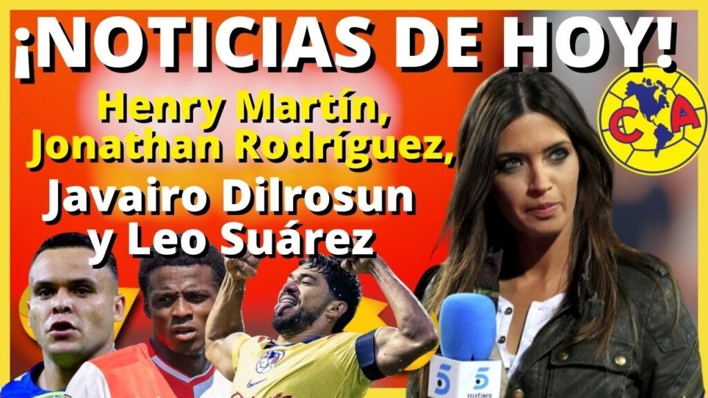 Noticias de América hoy Henry Martín, Jonathan Rodríguez, Javairo Dilrosun y Leo Suárez