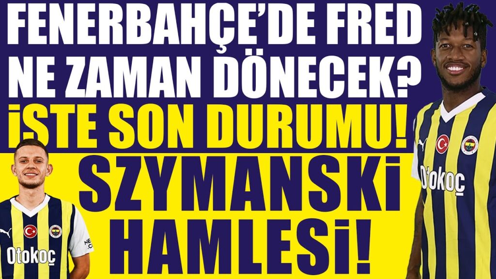 Fenerbahçe’de Fred ne zaman dönecek? İşte durumu! Szymanski hamlesi!