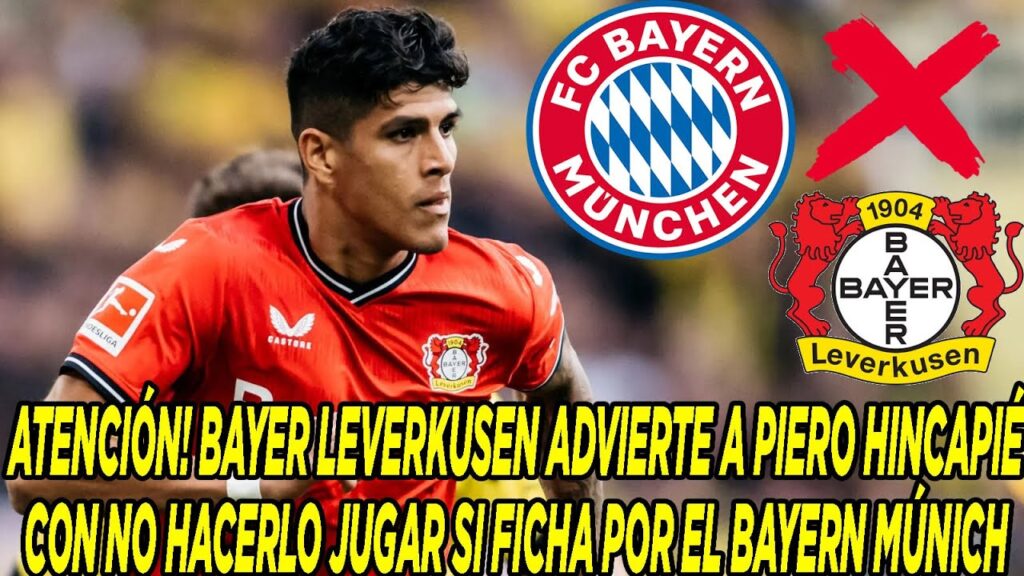 BAYER LEVERKUSEN ADVIERTE A PIERO HINCAPIÉ CON NO HACERLO JUGAR SI FICHA POR EL BAYERN MÚNICH