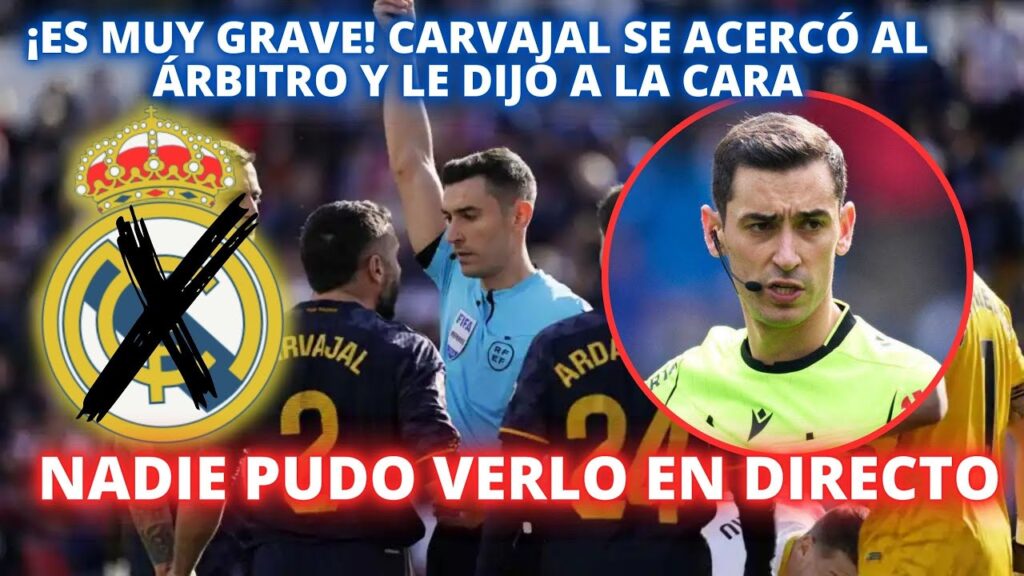 ¡ES MUY GRAVE! CARVAJAL SE ACERCÓ AL ÁRBITRO Y LE DIJO A LA CARA - NADIE PUDO VERLO EN DIRECTO