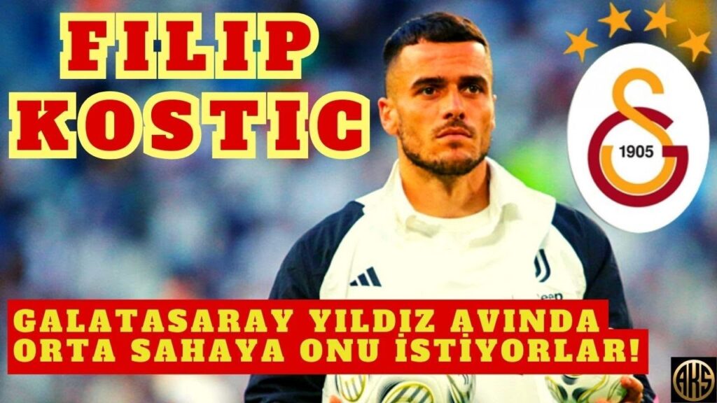 GALATASARAY VE FENERBAHÇE FILIP KOSTIC TRANSFERİNDE KARŞI KARŞIYA CİMBOM JUVENTUS'LU YILDIZI İSTİYOR
