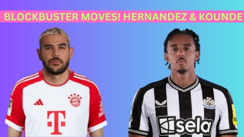 Transfer Shockwaves: Theo Hernandez to Bayern & Kounde's Newcastle Move?