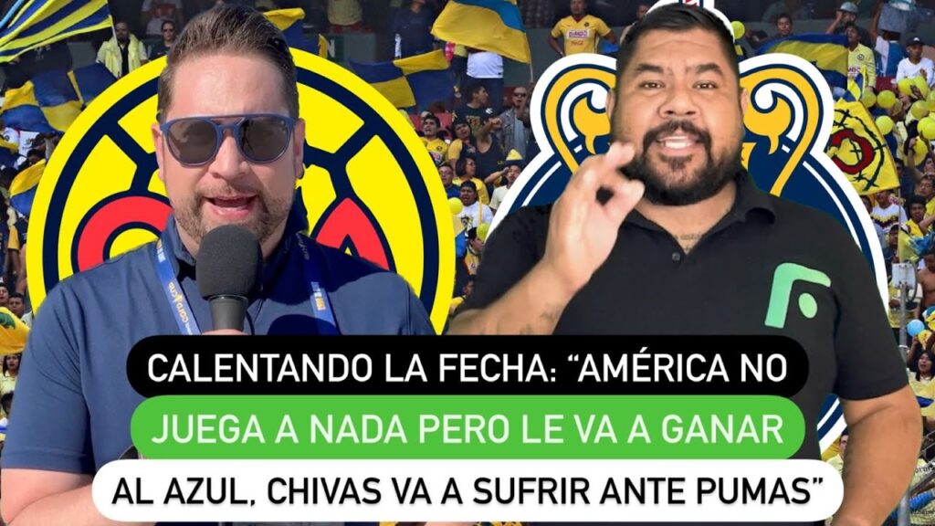 Calentando la fecha: "América no juega nada pero le va ganar al Azul, Chivas va sufrir ante Pumas"