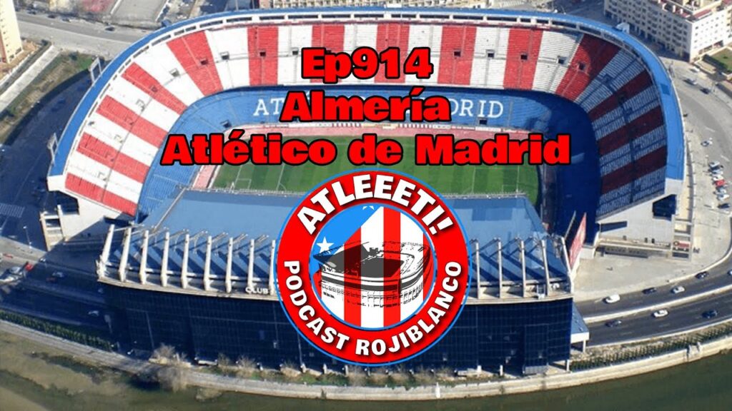 Ep914: Almería – Atlético de Madrid Ep914: Almería - Atlético de Madrid