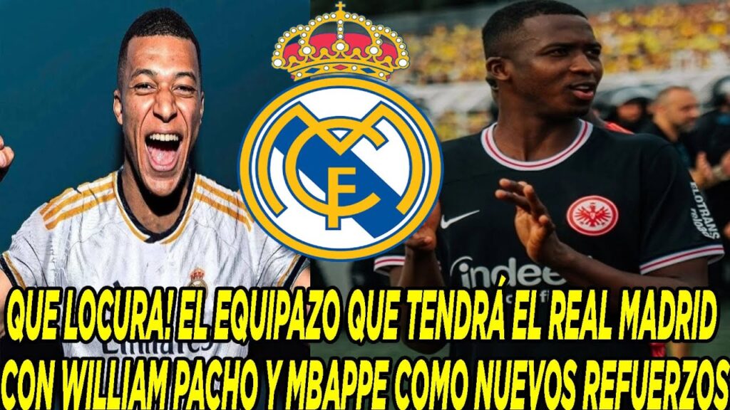 QUE LOCURA! EL EQUIPAZO QUE TENDRÁ EL REAL MADRID CON WILLIAM PACHO Y MBAPPE COMO NUEVOS REFUERZOS