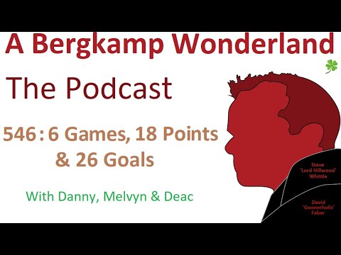 Podcast 546 : Six Games, 18 Points & 26 Goals *An Arsenal Podcast
