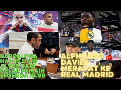 Barca Hapus Nama Dani Alves Dari Gelar Pemain Legenda Klub | Alphonso Davies Merapat ke Real Madrid😱