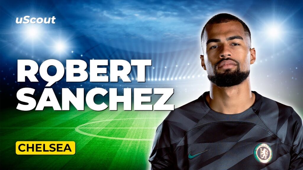 How Good Is Robert Sánchez at Chelsea?