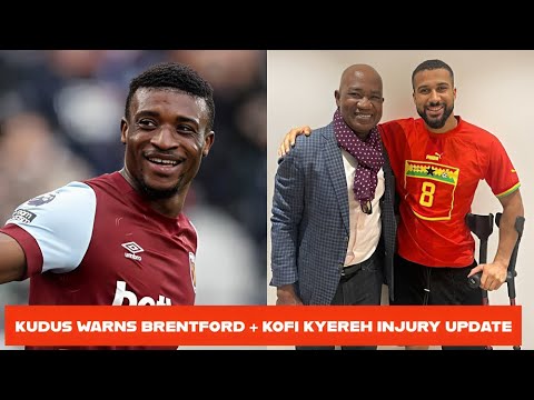 BLACK STARS🇬🇭 KUDUS SPEAKS AHEAD OF WEST HAM VS BRENTFORD & DANIEL KOFI KYEREH INJURY UPDATE