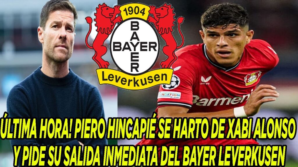 ÚLTIMA HORA! PIERO HINCAPIÉ SE HARTO DE XABI ALONSO Y PIDE SU SALIDA INMEDIATA DEL BAYER LEVERKUSEN