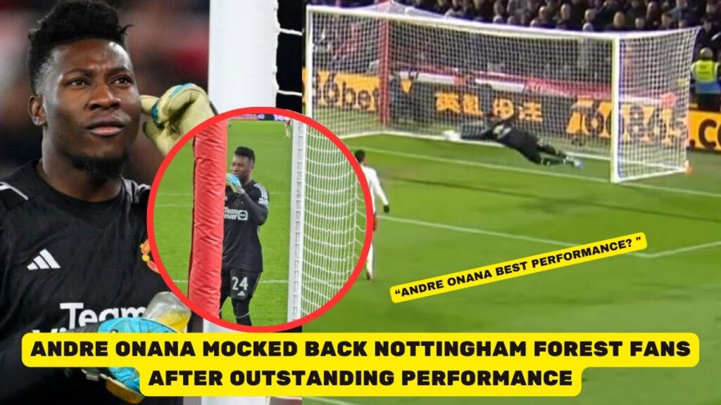 Andre Onana Mocked Back Nottingham Forest Fans After Got The Clean Sheets