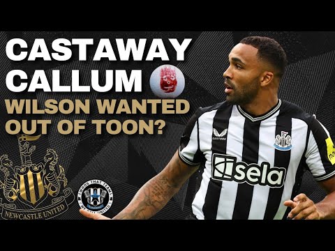 CASTAWAY CALLUM | Wilson wanted OUT of NUFC