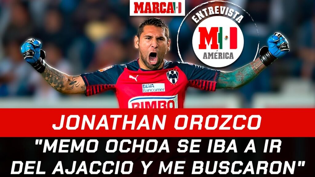 Jonathan Orozco revela a MARCA MX que pudo ser el reemplazo de Guillermo Ochoa en Francia