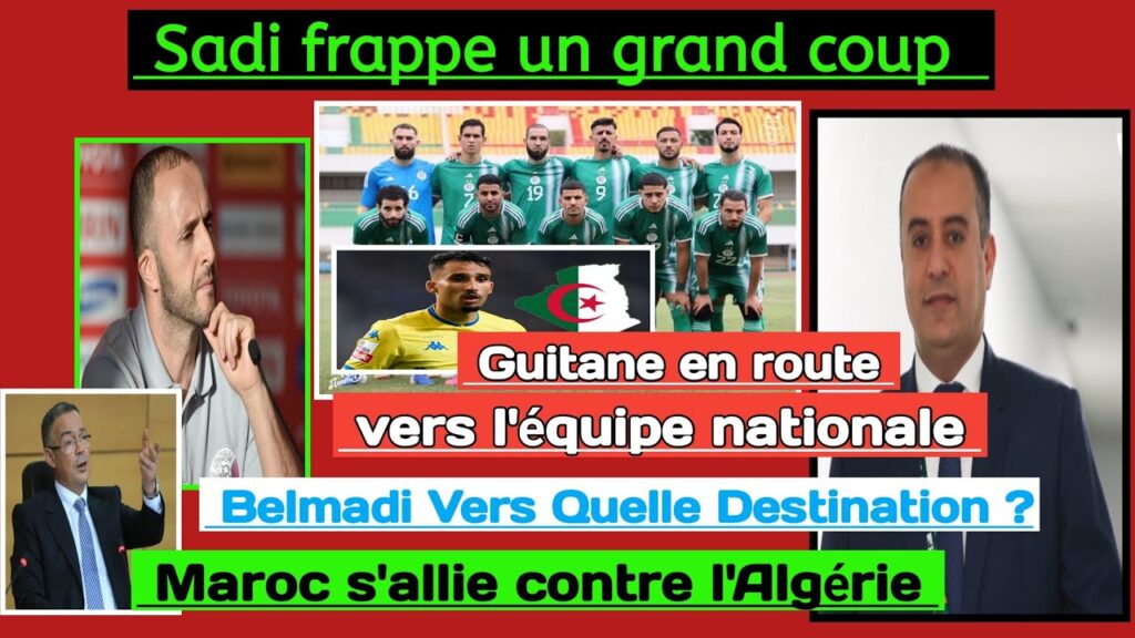 Sadi frappe fort/ Guitane vers l'EN/ Belmadi: Quelle Destination/ Maroc s'allie contre l'Algérie..?