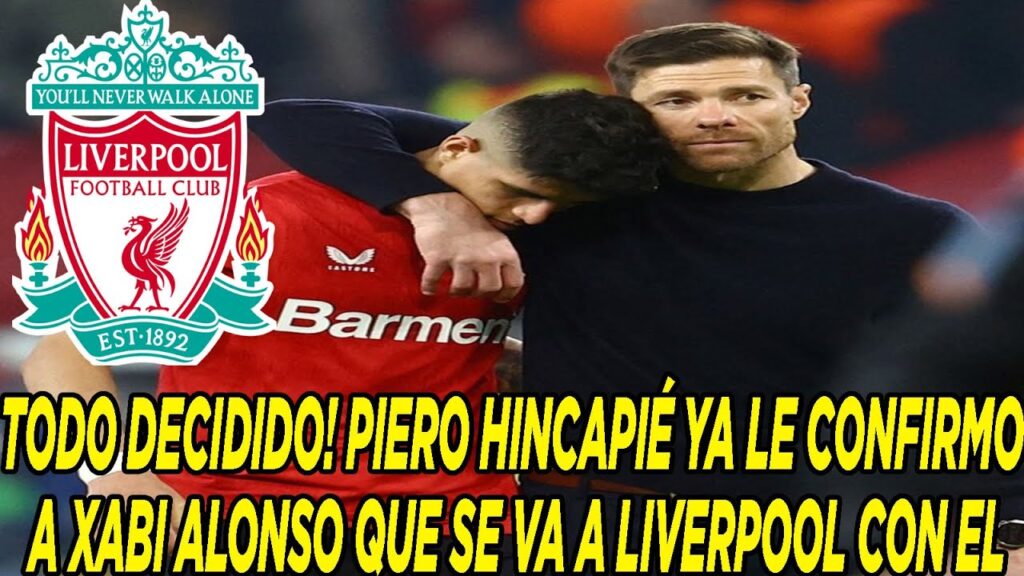 TODO DECIDIDO! PIERO HINCAPIÉ YA LE CONFIRMO A XABI ALONSO QUE SE VA A LIVERPOOL CON EL