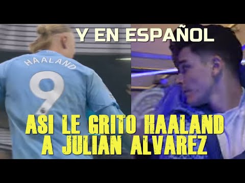 ASÍ LE GRITO HAALAND A JULIAN ALVAREZ EN ESPAÑOL EN EL ULTIMO PARTIDO DEL MANCHESTER CITY