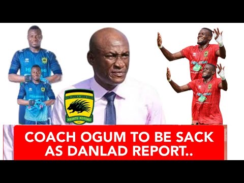 BREAKING NEWS:COACH OGUM PROBLEM AGAIN..DANLAD..MFEGUE PRO..OTUMFUO SET TO