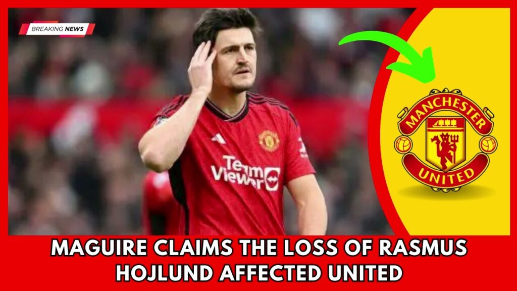 SHOCKING.. Maguire claims the loss of Rasmus Hojlund affected United | Manchester United News