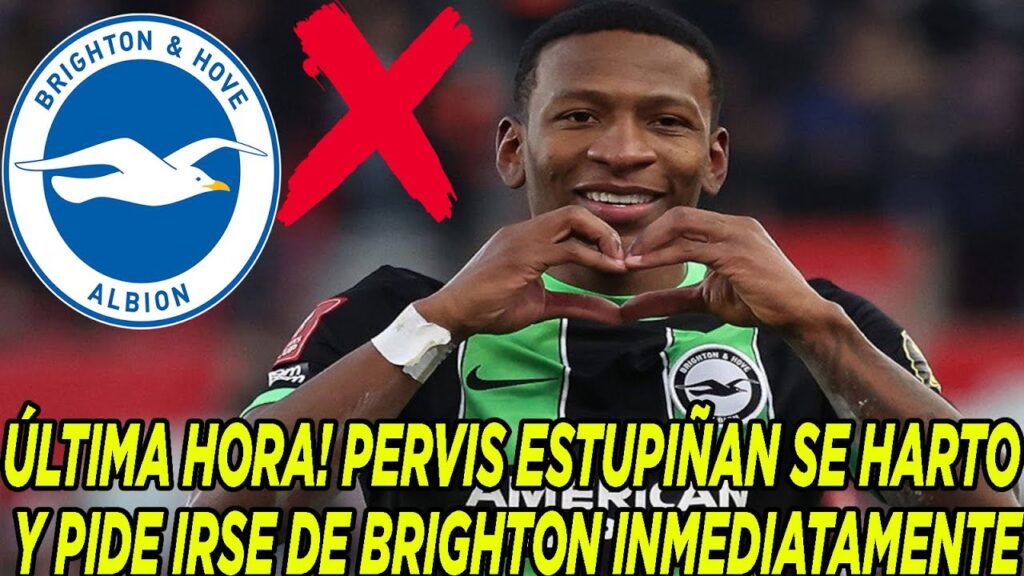 ÚLTIMA HORA! PERVIS ESTUPIÑAN SE HARTO Y PIDE IRSE DE BRIGHTON INMEDIATAMENTE