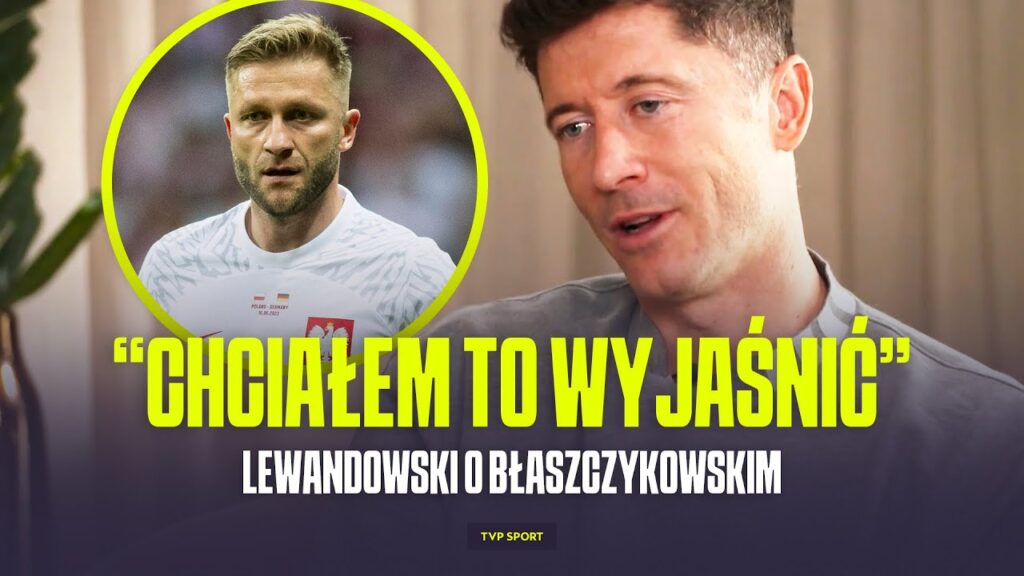 LEWANDOWSKI MIAŁ KONFLIKT Z BŁASZCZYKOWSKIM? "POWIEDZIAŁEM, POWIEDZ MI TO W OCZY"