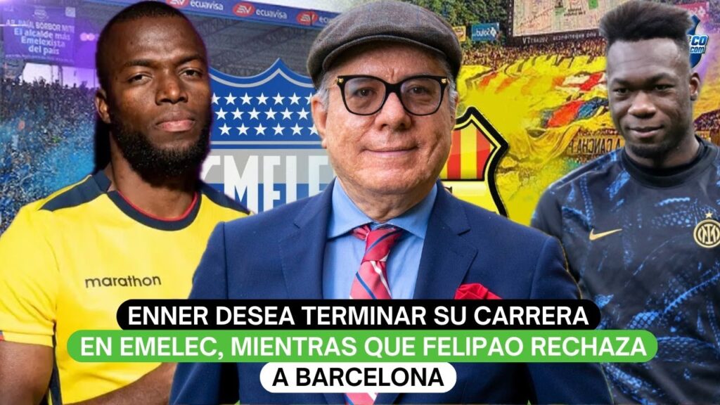 Enner desea terminar su carrera en Emelec, mientras que Felipao rechaza a Barcelona