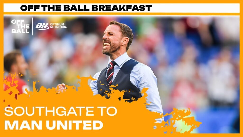 Gareth Southgate to Manchester United? | Off The Ball Breakfast