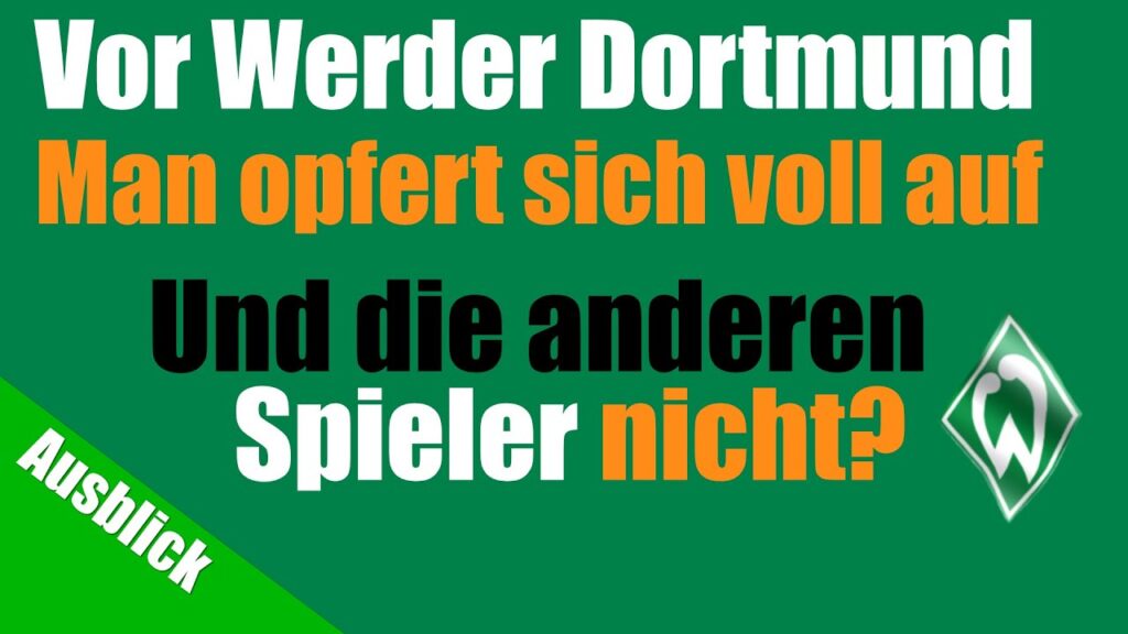 SV Werder Bremen - Borussia Dortmund - Füllkrug - Man opfert sich auf - OW stärkt Ducksch den Rücken