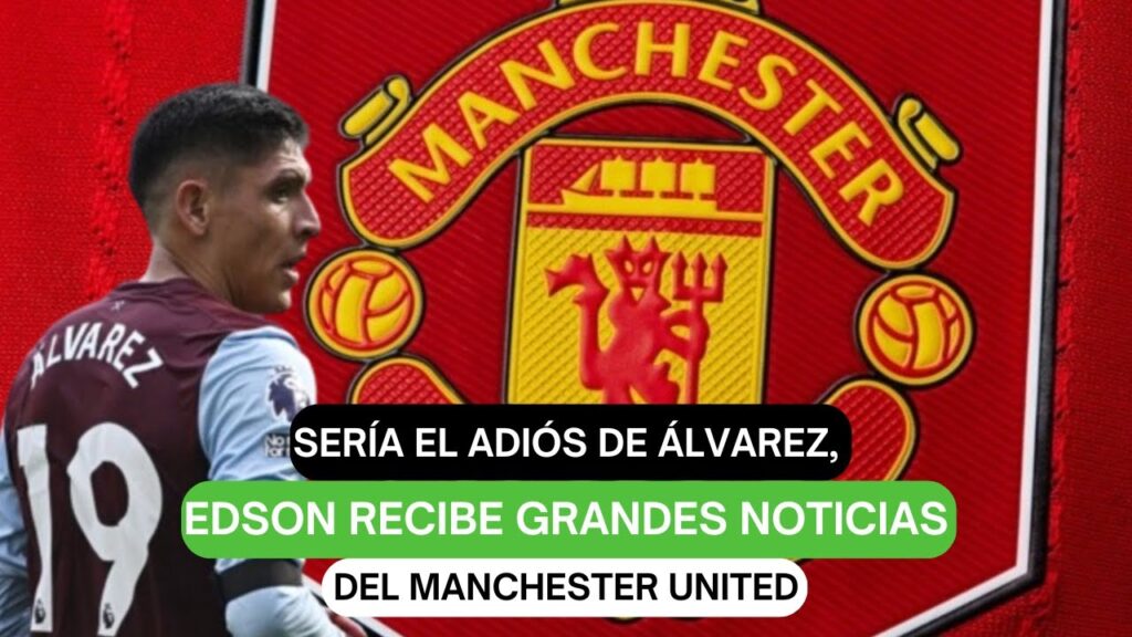 Sería el adiós de Álvarez, Edson recibe grandes noticias del Manchester United