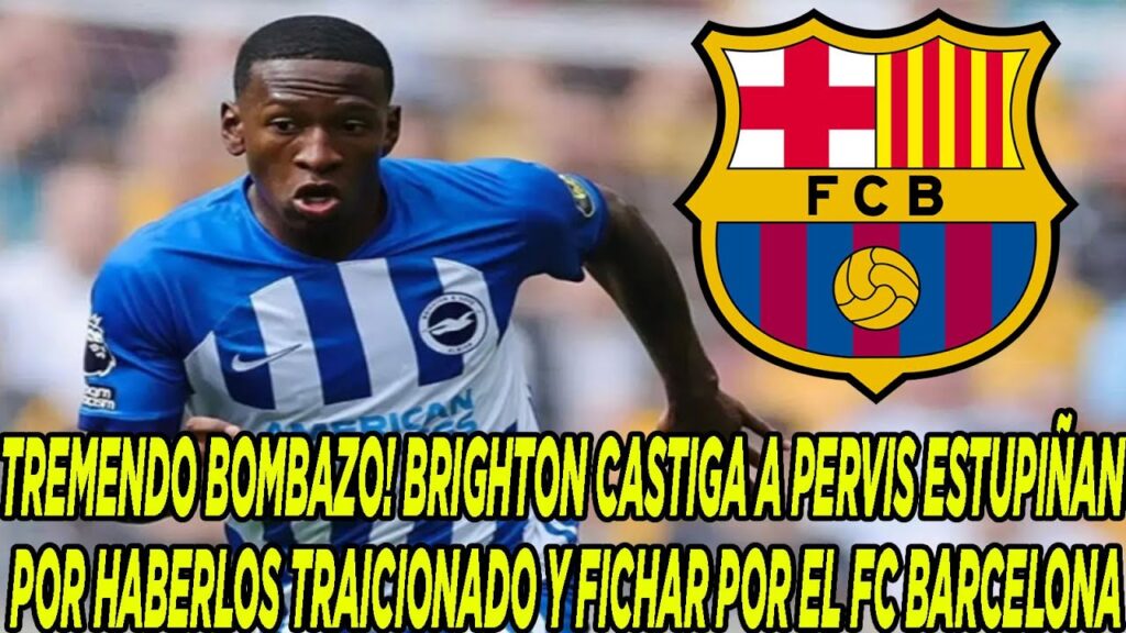BOMBAZO! BRIGHTON CASTIGA A PERVIS ESTUPIÑAN POR HABERLOS TRAICIONADO Y FICHAR POR EL FC BARCELONA